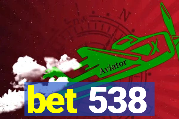 bet 538
